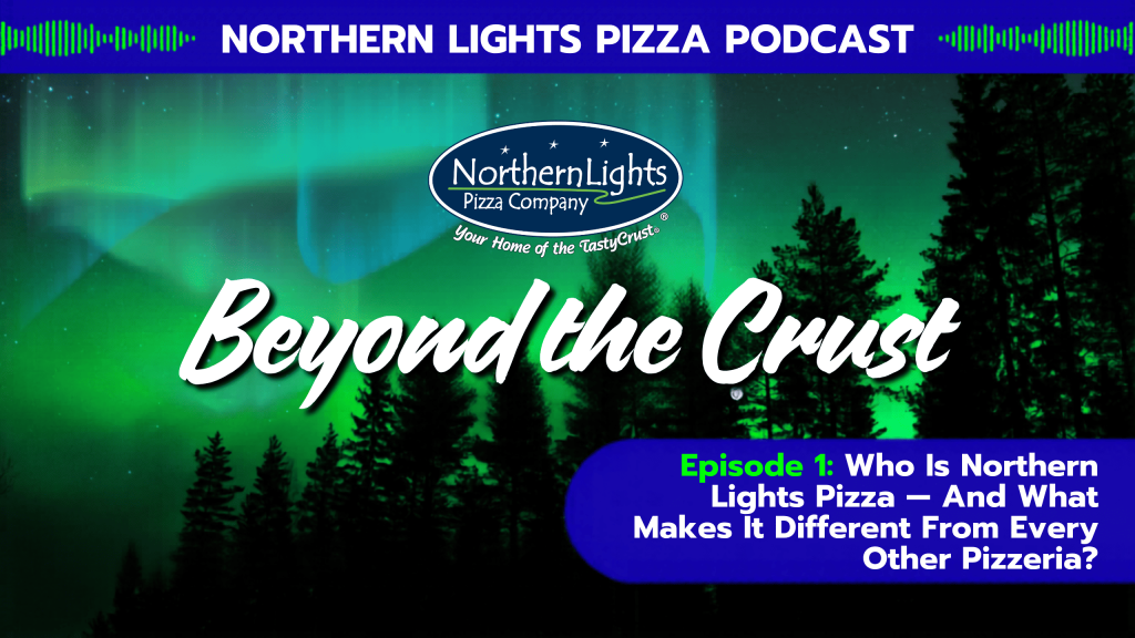 Northern Lights Pizza podcast Beyond the Crust Episode 1 discussing what makes their pizza different from other pizzerias