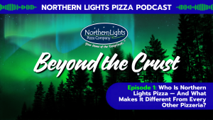 Northern Lights Pizza podcast Beyond the Crust Episode 1 discussing what makes their pizza different from other pizzerias
