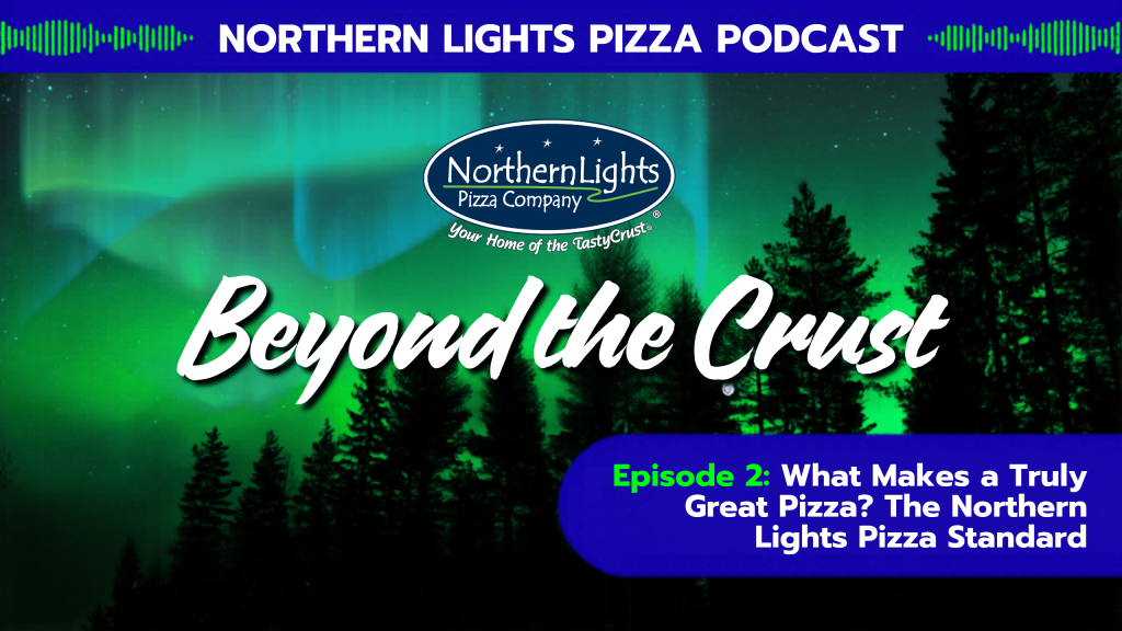 Beyond the Crust Podcast Episode 2: What Makes a Truly Great Pizza? The Northern Lights Pizza Standard—featuring the Northern Lights Pizza Company logo and aurora borealis background.