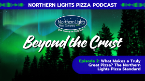 Beyond the Crust Podcast Episode 2: What Makes a Truly Great Pizza? The Northern Lights Pizza Standard—featuring the Northern Lights Pizza Company logo and aurora borealis background.